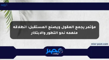 مؤتمر يجمع العقول ويصنع المستقبل: انطلاقة ملهمة نحو التطور والابتكار